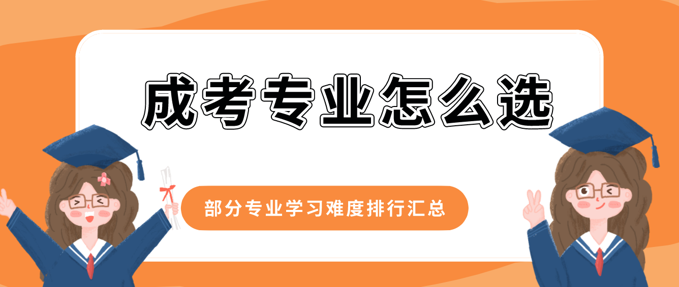 成考專業(yè)如何選？來了解部分專業(yè)的難度排行