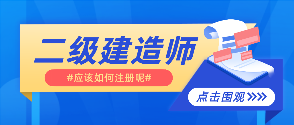 二級建造師應(yīng)該怎么注冊呢？讓我來說你聽！